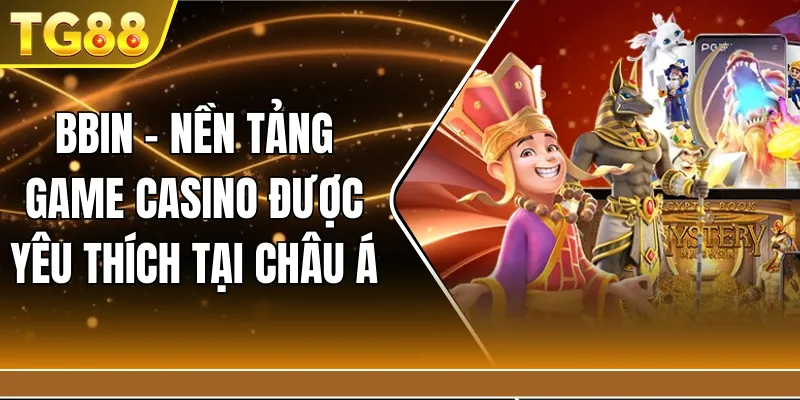 BBIN – Nền tảng game casino được yêu thích tại châu Á