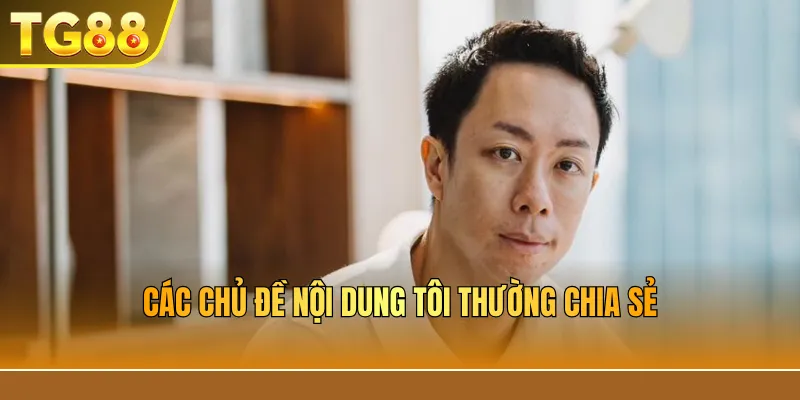 Các chủ đề nội dung tôi thường chia sẻ