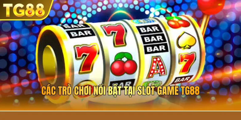 Các trò chơi nổi bật tại Slot Game TG88