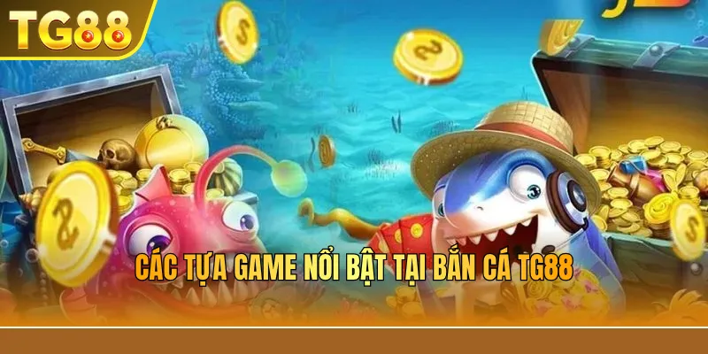 Các tựa game nổi bật tại bắn cá TG88