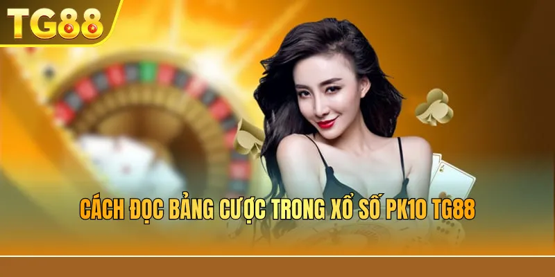 Cách đọc bảng cược trong xổ số PK10 TG88