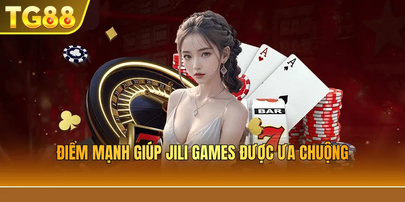 Điểm mạnh giúp Jili Games được ưa chuộng