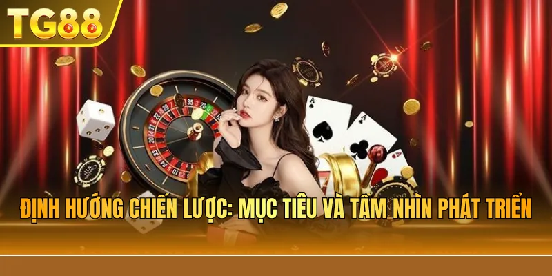 Định Hướng Chiến Lược: Mục Tiêu Và Tầm Nhìn Phát Triển