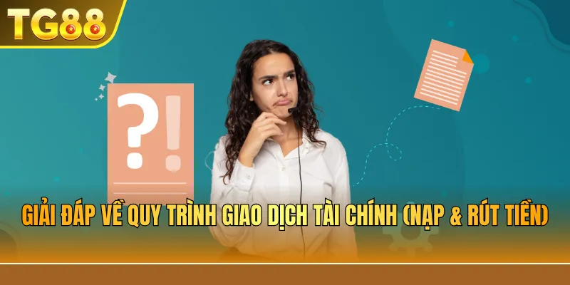 Giải Đáp Về Quy Trình Giao Dịch Tài Chính (Nạp & Rút Tiền)