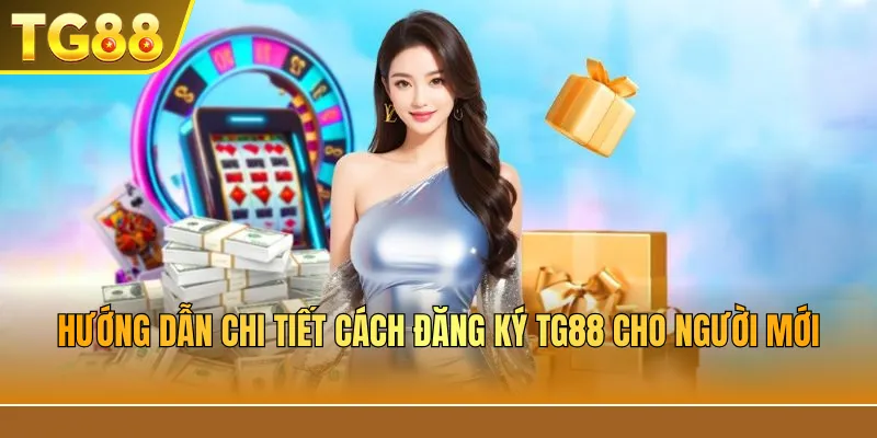 Hướng dẫn chi tiết cách đăng ký TG88 cho người mới