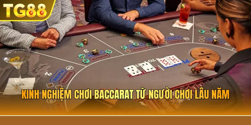 Kinh nghiệm chơi Baccarat từ người chơi lâu năm