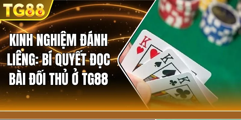 Kinh nghiệm đánh liêng: Bí quyết đọc bài đối thủ ở TG88