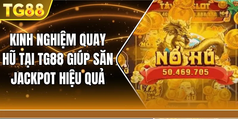 Kinh nghiệm quay hũ tại TG88 giúp săn jackpot hiệu quả