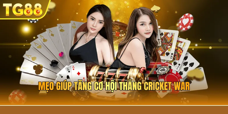 Mẹo giúp tăng cơ hội thắng Cricket War