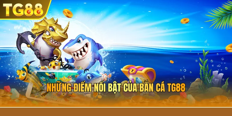 Những điểm nổi bật của bắn cá TG88