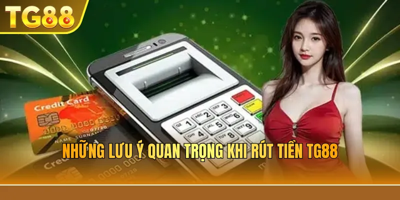 Những lưu ý quan trọng khi rút tiền TG88