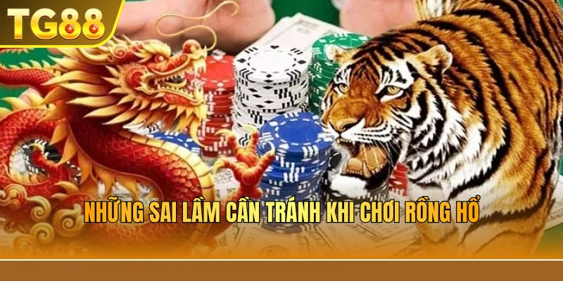 Những sai lầm cần tránh khi chơi rồng hổ