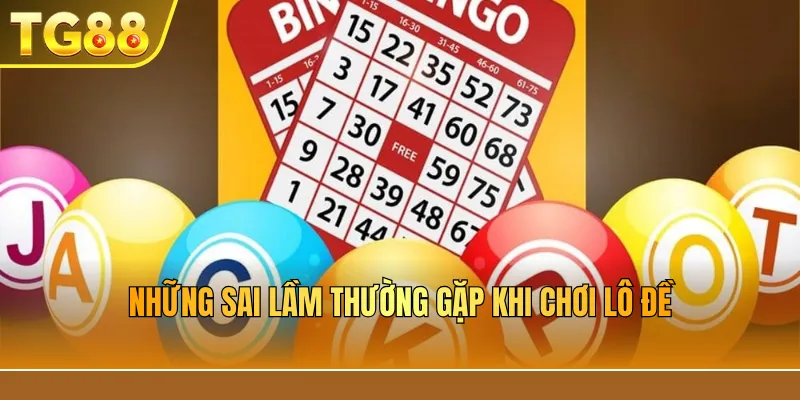 Những sai lầm thường gặp khi chơi lô đề