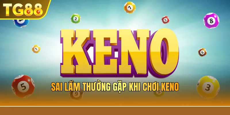 Sai lầm thường gặp khi chơi Keno
