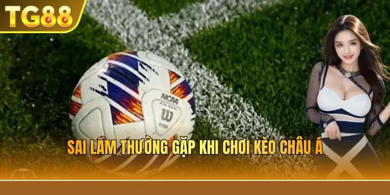 Sai lầm thường gặp khi chơi kèo châu á