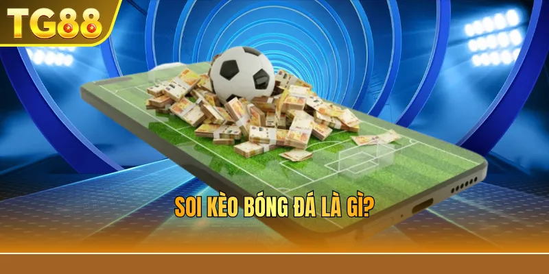 Soi kèo bóng đá là gì?