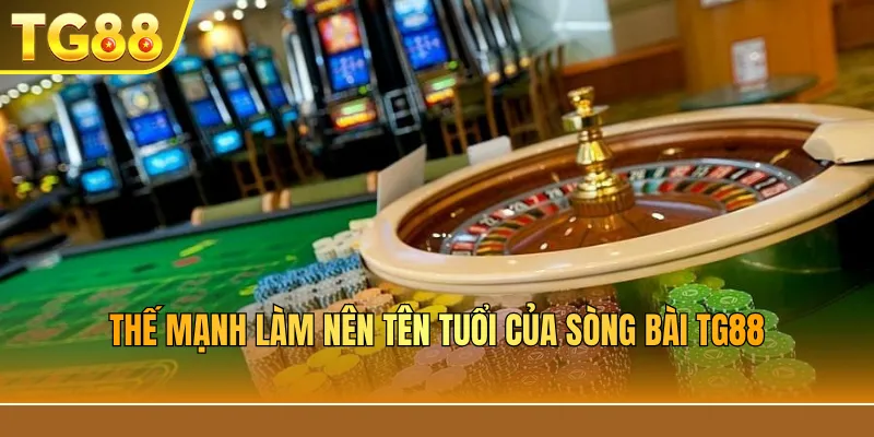 Thế mạnh làm nên tên tuổi của sòng bài TG88