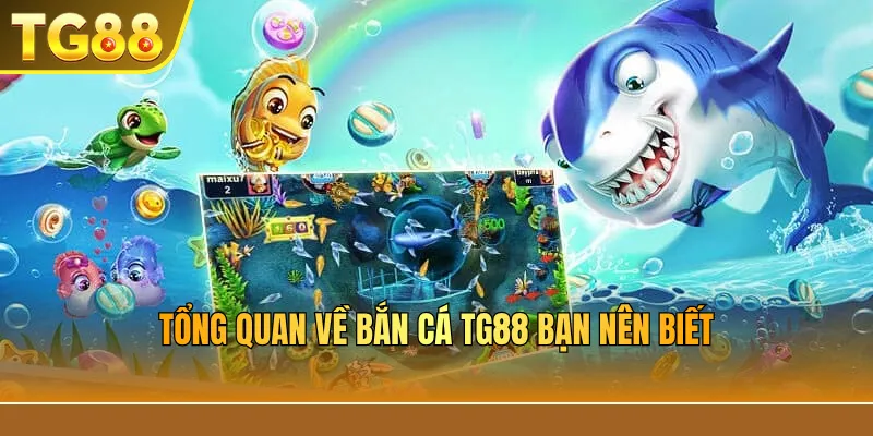 Tổng quan về bắn cá TG88 bạn nên biết