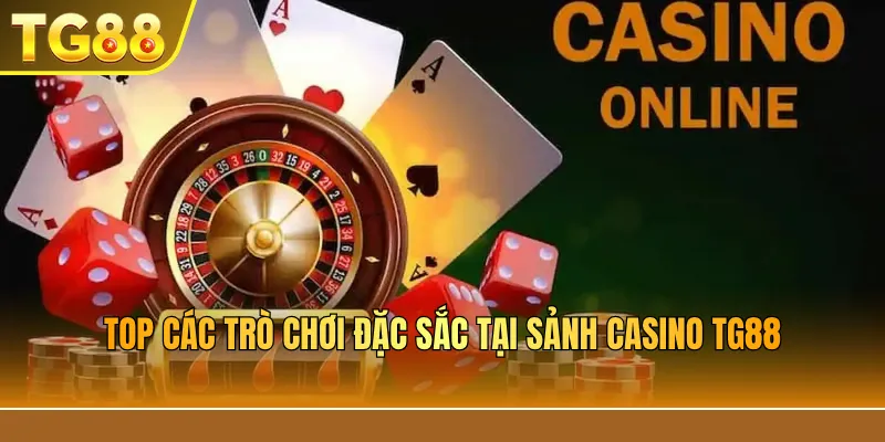 Top các trò chơi đặc sắc tại sảnh Casino TG88