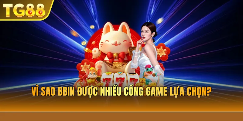 Vì sao BBIN được nhiều cổng game lựa chọn?