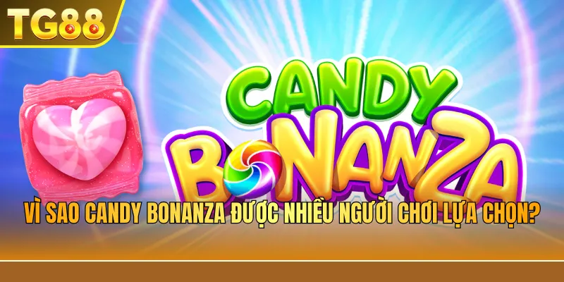 Vì sao Candy Bonanza được nhiều người chơi lựa chọn?