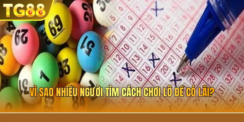 Vì sao nhiều người tìm cách chơi lô đề có lãi?