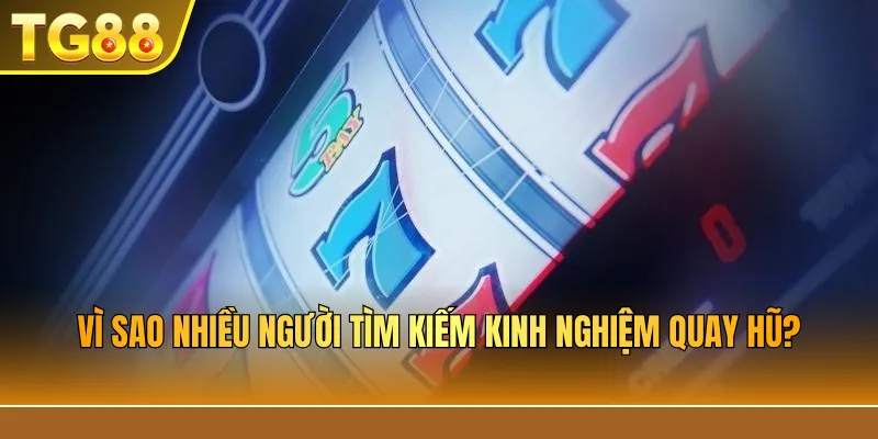 Vì sao nhiều người tìm kiếm kinh nghiệm quay hũ?
