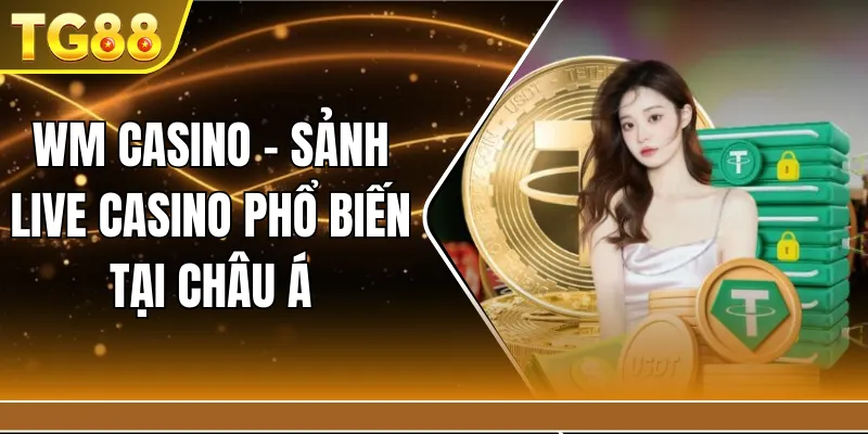 WM Casino – Sảnh Live Casino phổ biến tại châu Á